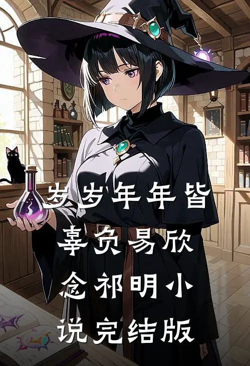 岁岁年年皆辜负易欣念祁明小说完结版