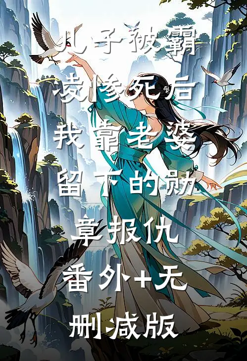 儿子被霸凌惨死后，我靠老婆留下的勋章报仇:番外+无删减版