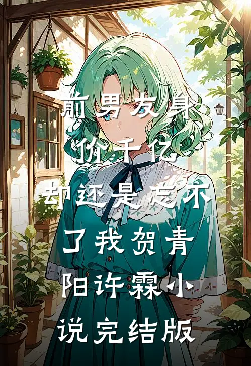 前男友身价千亿，却还是忘不了我贺青阳许霖小说完结版