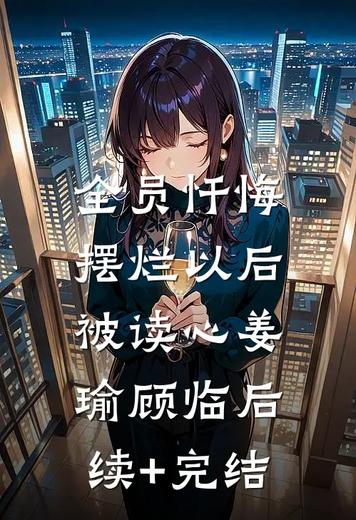 全员忏悔：摆烂以后被读心姜瑜顾临后续+完结