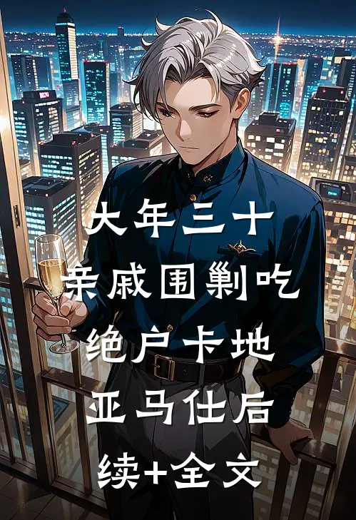 大年三十，亲戚围剿吃绝户卡地亚马仕后续+全文