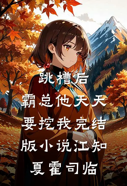 跳槽后，霸总他天天要挖我完结版小说江知夏霍司临