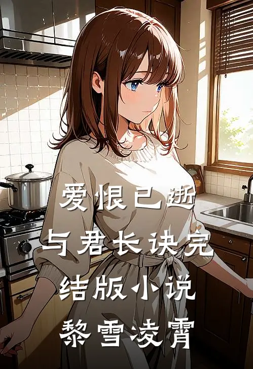 爱恨已逝，与君长诀完结版小说黎雪凌霄