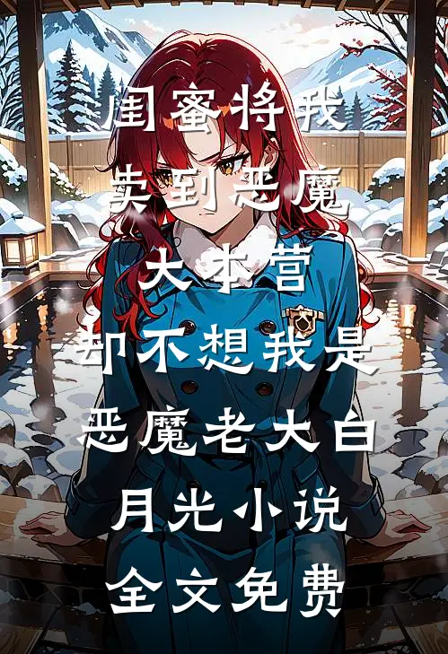 闺蜜将我卖到恶魔大本营，却不想我是恶魔老大白月光小说全文免费