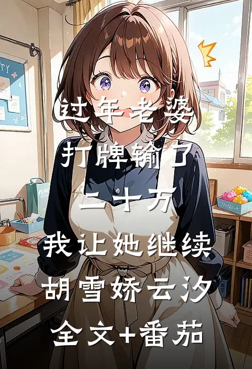 过年老婆打牌输了二十万，我让她继续胡雪娇云汐全文+番茄