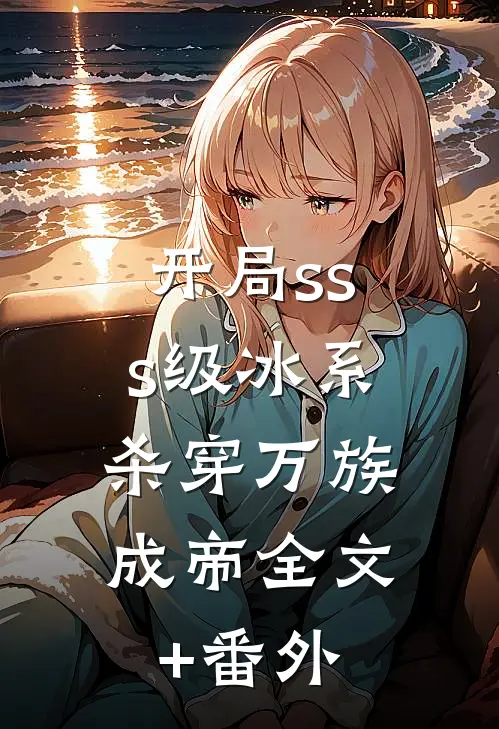 开局sss级冰系，杀穿万族成帝全文+番外