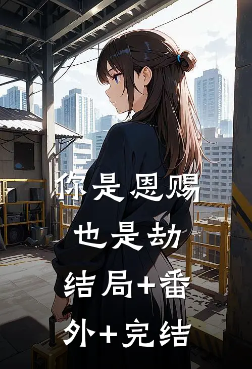你是恩赐也是劫:结局+番外+完结
