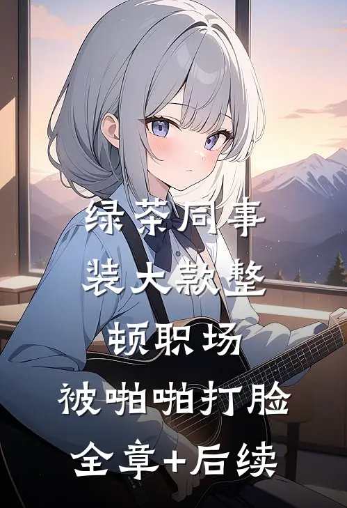 绿茶同事装大款整顿职场，被啪啪打脸:全章+后续