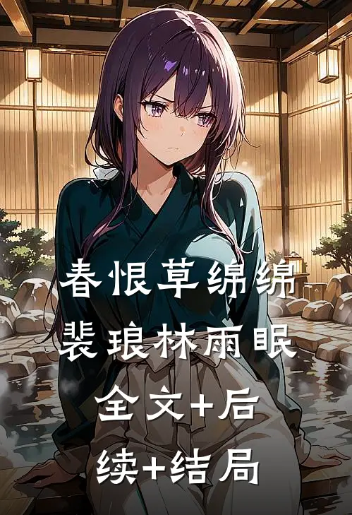 春恨草绵绵裴琅林雨眠全文+后续+结局