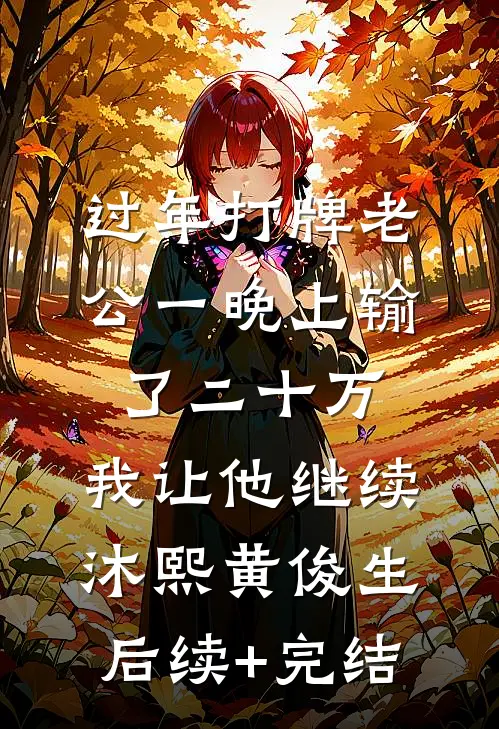 过年打牌老公一晚上输了二十万，我让他继续沐熙黄俊生后续+完结