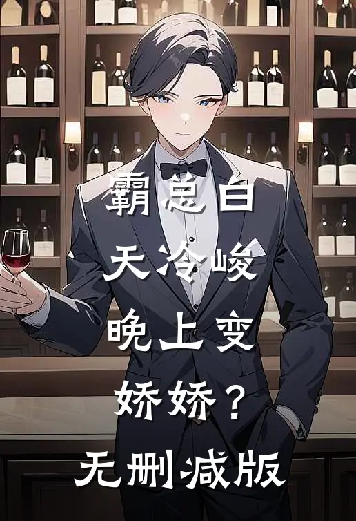 霸总白天冷峻，晚上变娇娇？无删减版