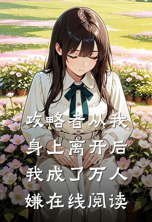 攻略者从我身上离开后，我成了万人嫌在线阅读