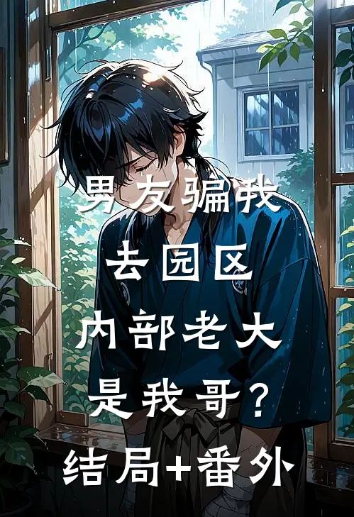 男友骗我去园区，内部老大是我哥？:结局+番外