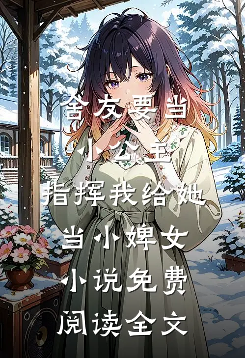舍友要当小公主，指挥我给她当小婢女小说免费阅读全文