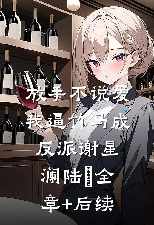 放手不说爱，我逼竹马成反派谢星澜陆璟全章+后续