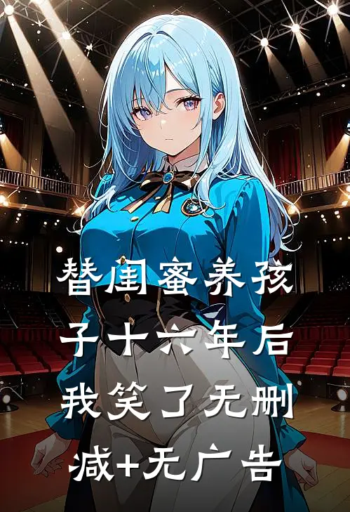 替闺蜜养孩子十六年后，我笑了无删减+无广告