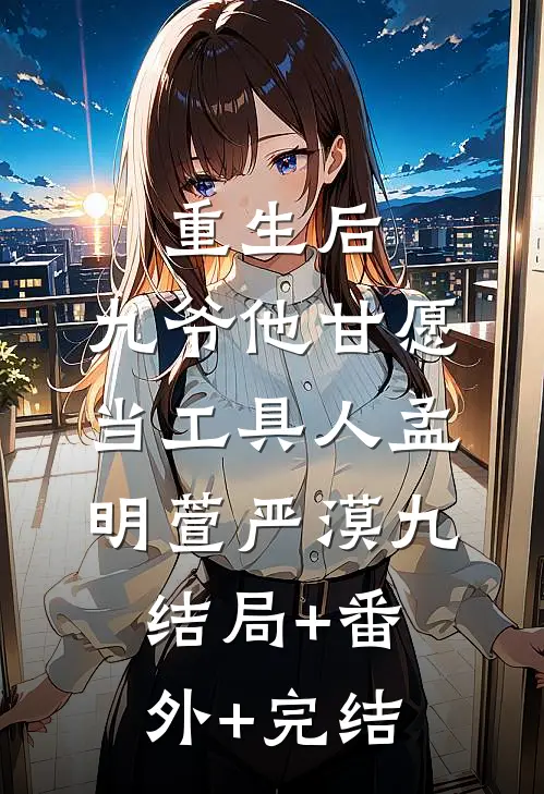 重生后，九爷他甘愿当工具人孟明萱严漠九结局+番外+完结
