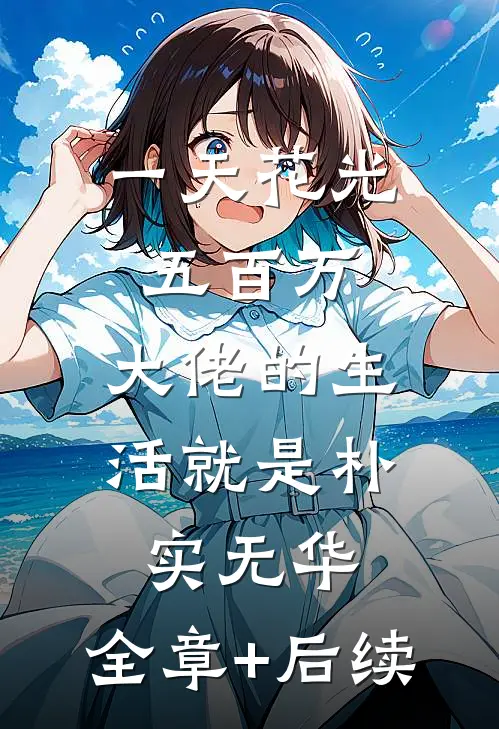 一天花光五百万：大佬的生活就是朴实无华:全章+后续