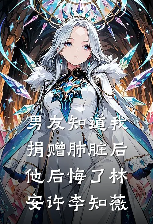男友知道我捐赠肺脏后，他后悔了(林安许李知薇)