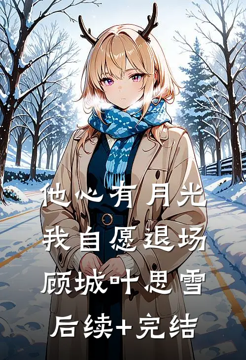 他心有月光，我自愿退场顾城叶思雪后续+完结