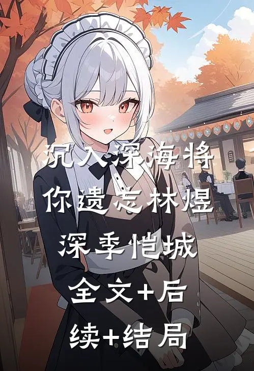 沉入深海将你遗忘林煜深季恺城全文+后续+结局