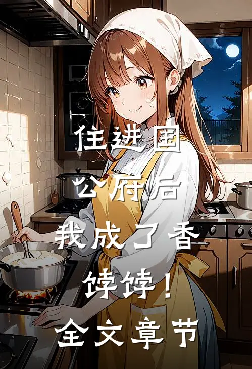 住进国公府后，我成了香饽饽！全文章节