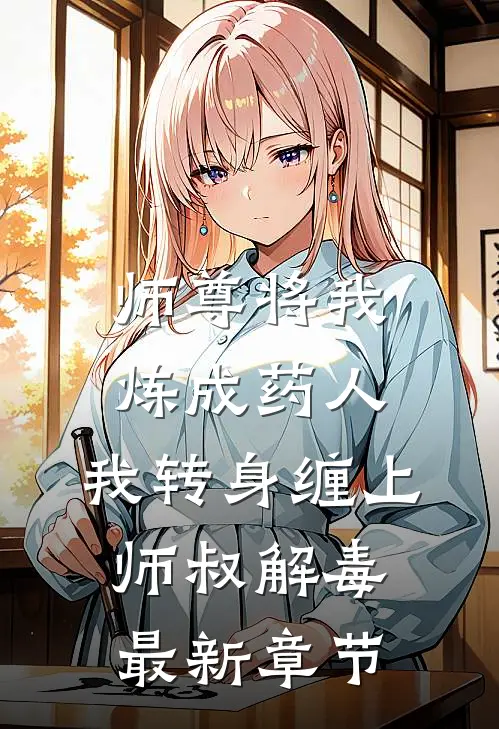 师尊将我炼成药人，我转身缠上师叔解毒最新章节