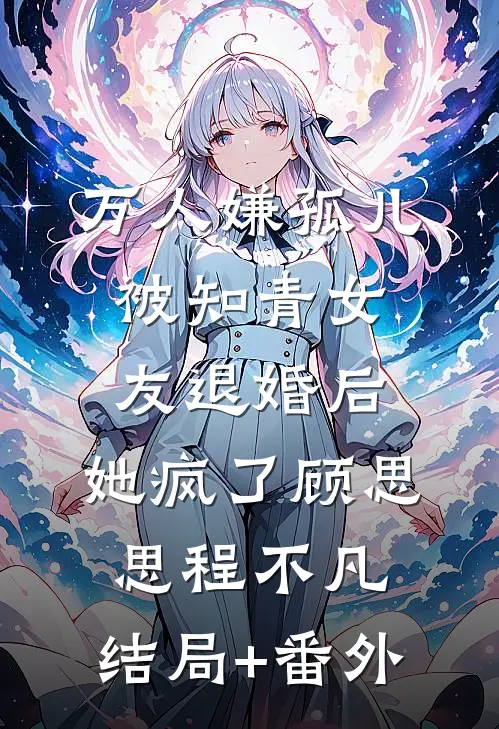 万人嫌孤儿被知青女友退婚后，她疯了顾思思程不凡:结局+番外