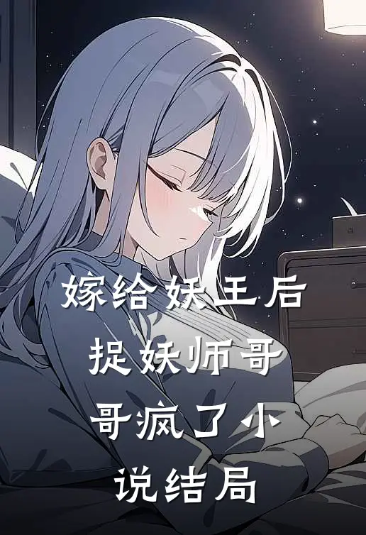 嫁给妖王后，捉妖师哥哥疯了小说结局