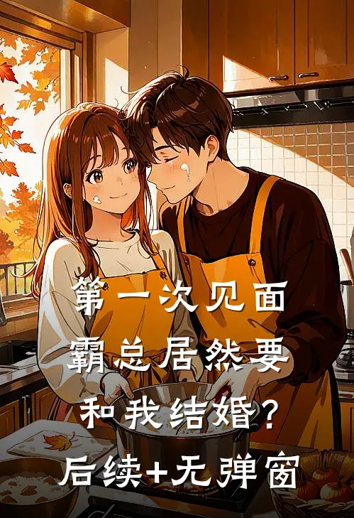 第一次见面，霸总居然要和我结婚？后续+无弹窗