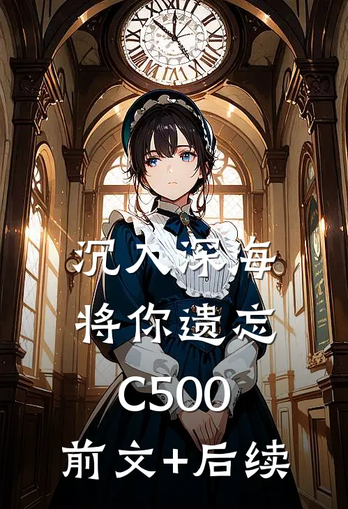 沉入深海将你遗忘C500:前文+后续