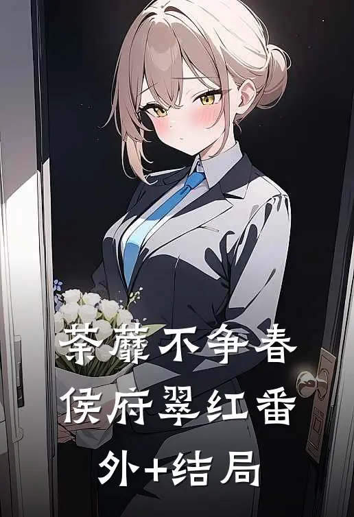 荼蘼不争春侯府翠红(番外)+(结局)