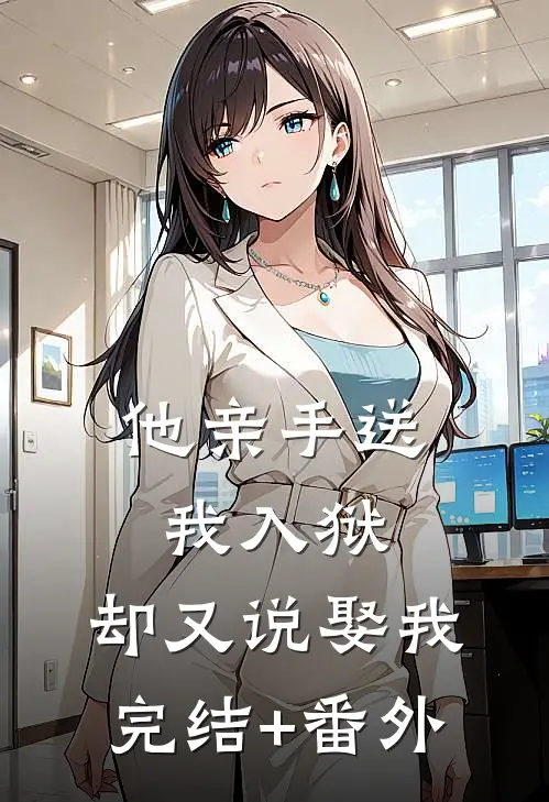 他亲手送我入狱，却又说娶我完结+番外