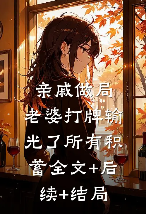 亲戚做局，老婆打牌输光了所有积蓄全文+后续+结局