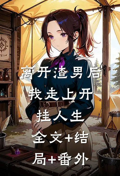 离开渣男后，我走上开挂人生:全文+结局+番外