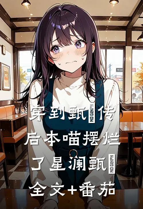 穿到甄嬛传后本喵摆烂了星澜甄嬛全文+番茄
