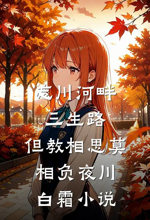 忘川河畔三生路，但教相思莫相负夜川白霜小说