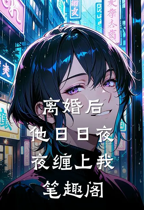 离婚后，他日日夜夜缠上我笔趣阁