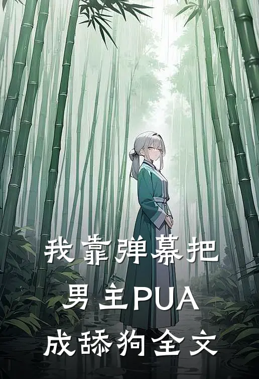 我靠弹幕把男主PUA成舔狗全文
