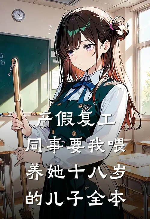 产假复工，同事要我喂养她十八岁的儿子全本
