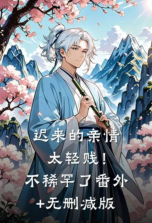迟来的亲情太轻贱！不稀罕了:番外+无删减版
