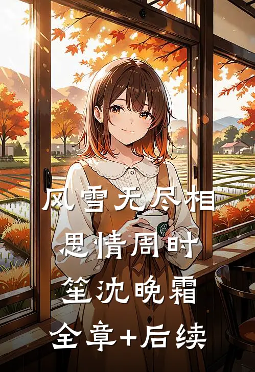风雪无尽相思情周时笙沈晚霜:全章+后续