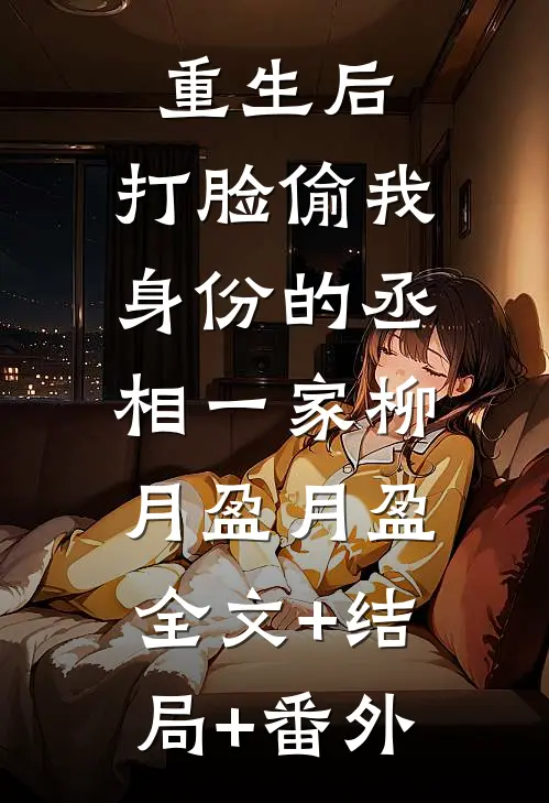 重生后，打脸偷我身份的丞相一家柳月盈月盈:全文+结局+番外