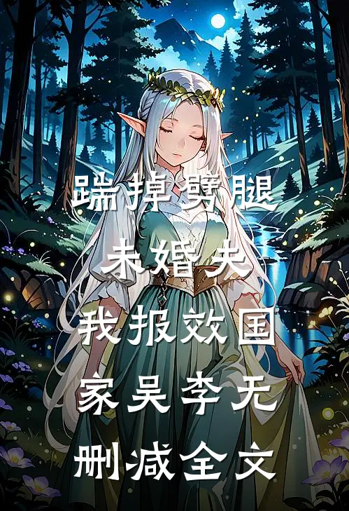 踹掉劈腿未婚夫，我报效国家吴李无删减全文