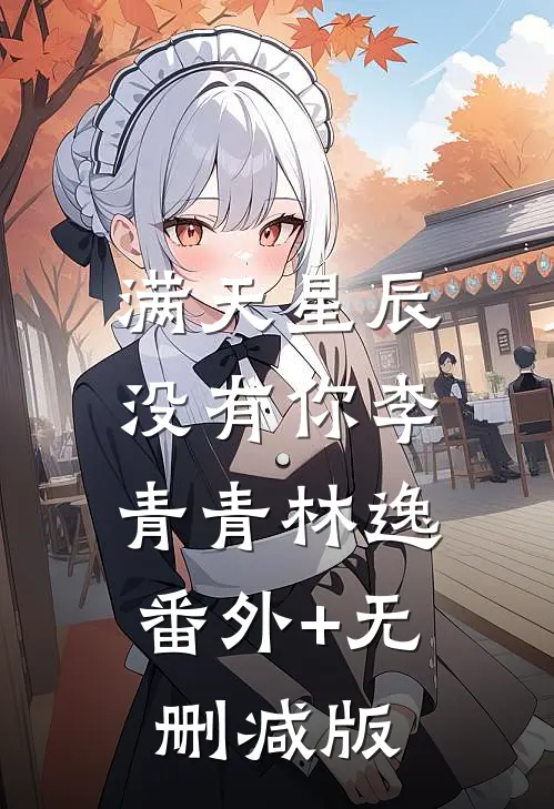 满天星辰没有你李青青林逸:番外+无删减版