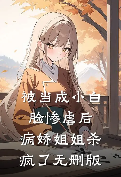 被当成小白脸惨虐后，病娇姐姐杀疯了无删版