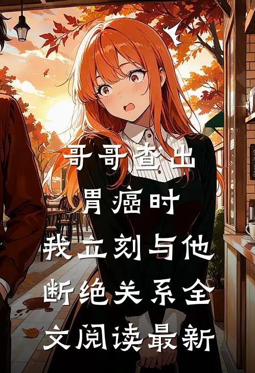 哥哥查出胃癌时，我立刻与他断绝关系全文阅读最新