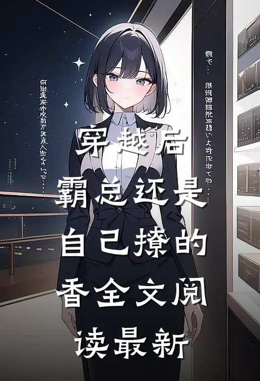 穿越后，霸总还是自己撩的香全文阅读最新