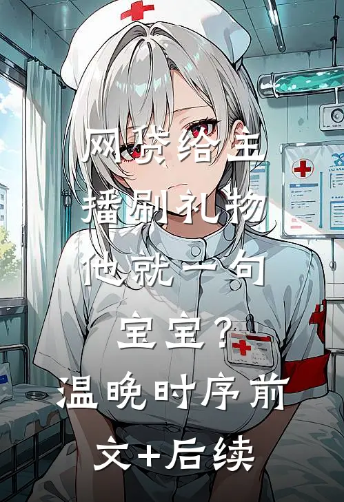 网贷给主播刷礼物，他就一句宝宝？温晚时序:前文+后续
