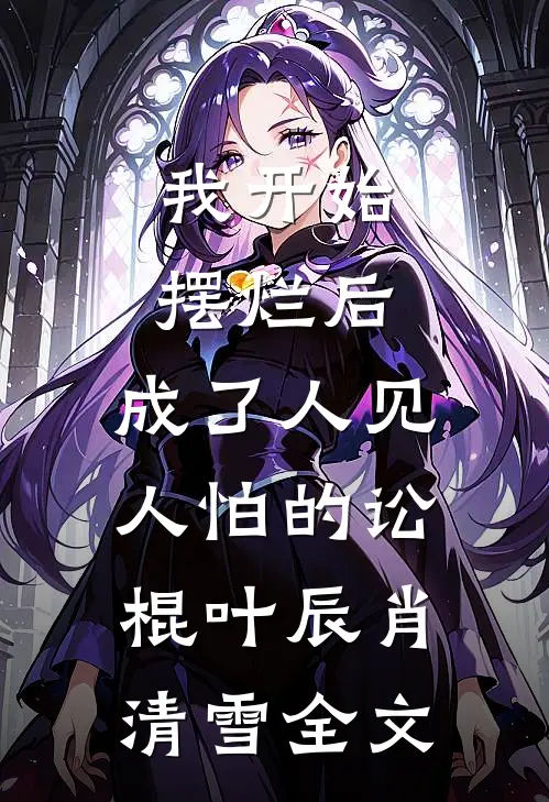 我开始摆烂后，成了人见人怕的讼棍叶辰肖清雪全文